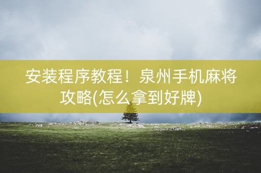 安装程序教程！泉州手机麻将攻略(怎么拿到好牌)