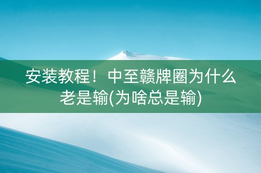 安装教程！中至赣牌圈为什么老是输(为啥总是输)