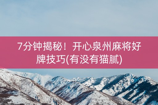 7分钟揭秘！开心泉州麻将好牌技巧(有没有猫腻)