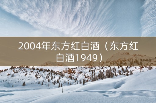 2004年东方红白酒（东方红白酒1949）
