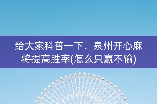 给大家科普一下！泉州开心麻将提高胜率(怎么只赢不输)