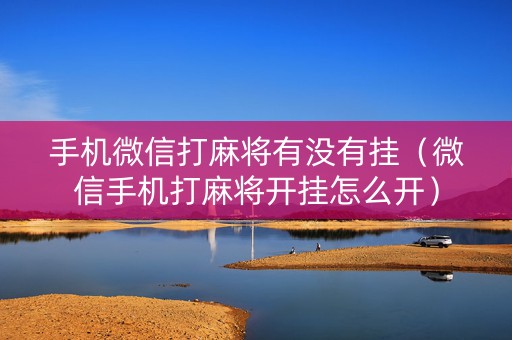 手机微信打麻将有没有挂（微信手机打麻将开挂怎么开）