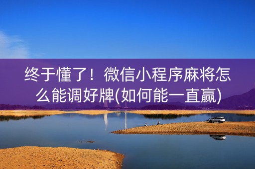 终于懂了！微信小程序麻将怎么能调好牌(如何能一直赢)