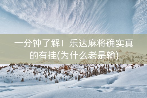 一分钟了解！乐达麻将确实真的有挂(为什么老是输)