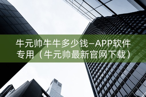 牛元帅牛牛多少钱—APP软件专用（牛元帅最新官网下载）