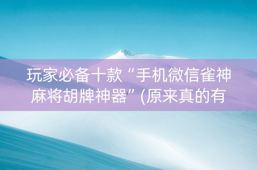 玩家必备十款“手机微信雀神麻将胡牌神器”(原来真的有挂)-知乎
