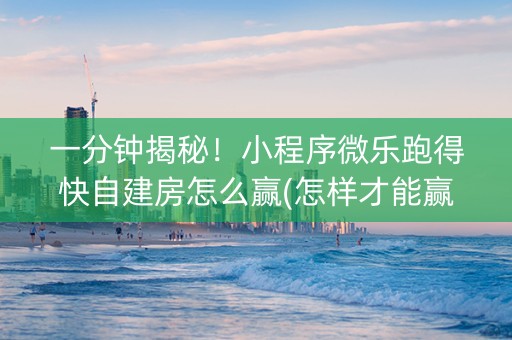 一分钟揭秘！小程序微乐跑得快自建房怎么赢(怎样才能赢)