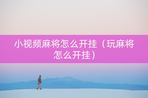 小视频麻将怎么开挂（玩麻将怎么开挂）