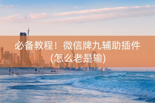 必备教程！微信牌九辅助插件(怎么老是输)