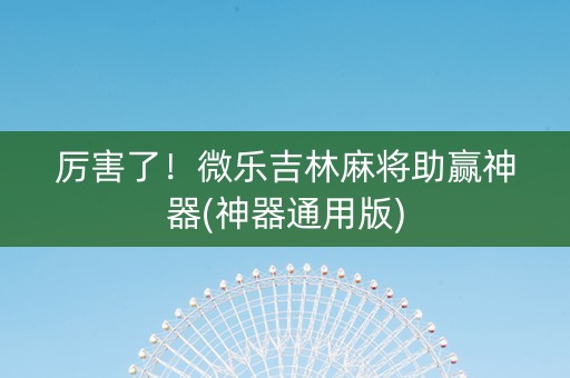 厉害了！微乐吉林麻将助赢神器(神器通用版)