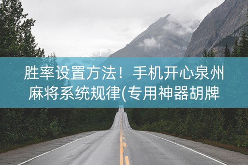 胜率设置方法！手机开心泉州麻将系统规律(专用神器胡牌技巧)