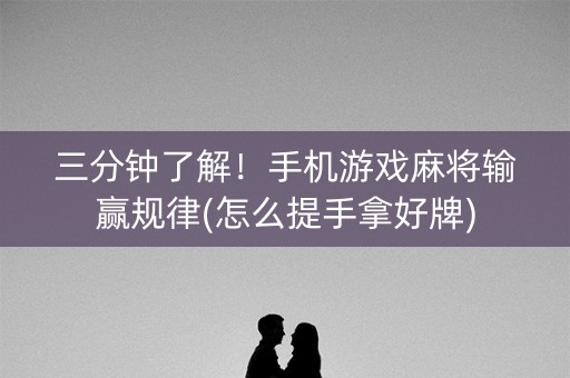 三分钟了解！手机游戏麻将输赢规律(怎么提手拿好牌)