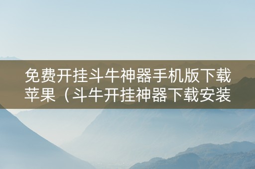 免费开挂斗牛神器手机版下载苹果（斗牛开挂神器下载安装苹果）