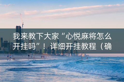 我来教下大家“心悦麻将怎么开挂吗”！详细开挂教程（确实真的有挂)-知乎