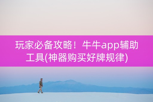 玩家必备攻略！牛牛app辅助工具(神器购买好牌规律)