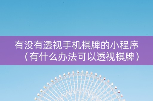 有没有透视手机棋牌的小程序（有什么办法可以透视棋牌）