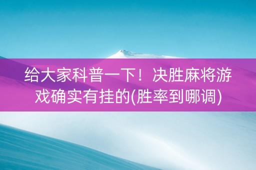 给大家科普一下！决胜麻将游戏确实有挂的(胜率到哪调)