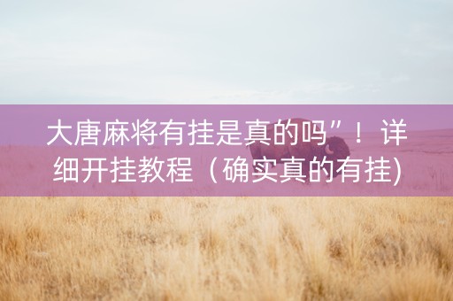 大唐麻将有挂是真的吗”！详细开挂教程（确实真的有挂)-知乎