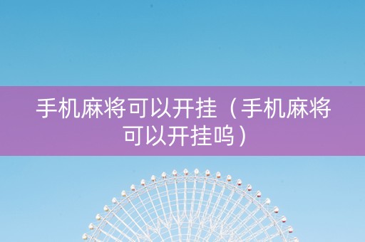 手机麻将可以开挂（手机麻将可以开挂呜）