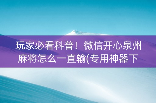 玩家必看科普！微信开心泉州麻将怎么一直输(专用神器下载)