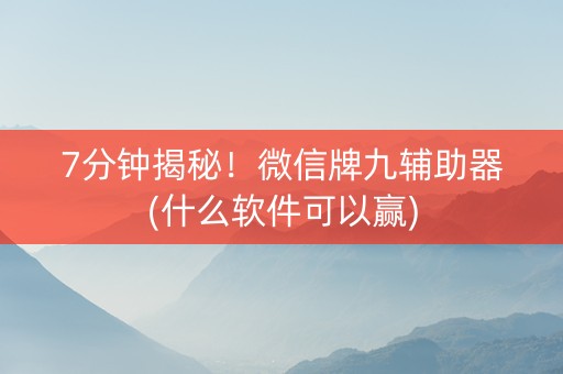 7分钟揭秘！微信牌九辅助器(什么软件可以赢)