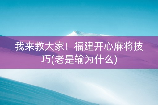 我来教大家！福建开心麻将技巧(老是输为什么)