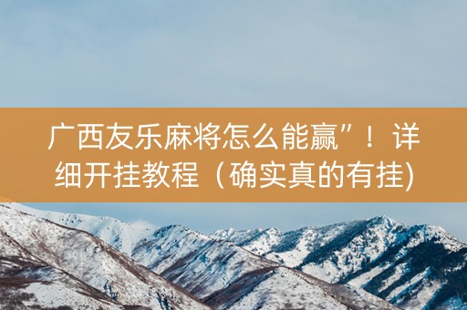广西友乐麻将怎么能赢”！详细开挂教程（确实真的有挂)-知乎