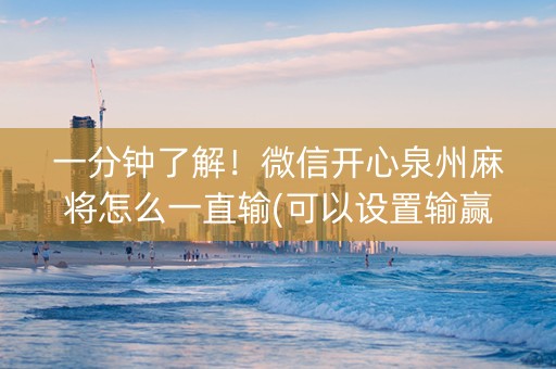 一分钟了解！微信开心泉州麻将怎么一直输(可以设置输赢吗)