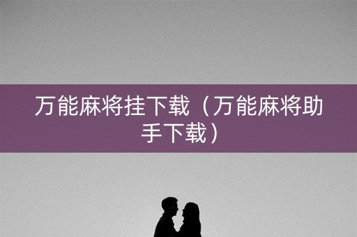 万能麻将挂下载（万能麻将助手下载）