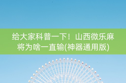 给大家科普一下！山西微乐麻将为啥一直输(神器通用版)