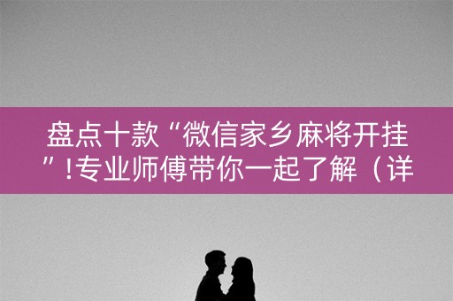 盘点十款“微信家乡麻将开挂”!专业师傅带你一起了解（详细教程）-知乎