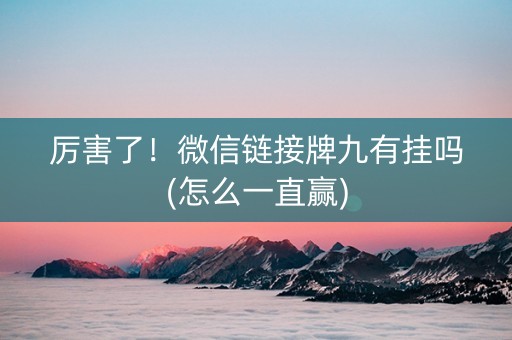 厉害了！微信链接牌九有挂吗(怎么一直赢)