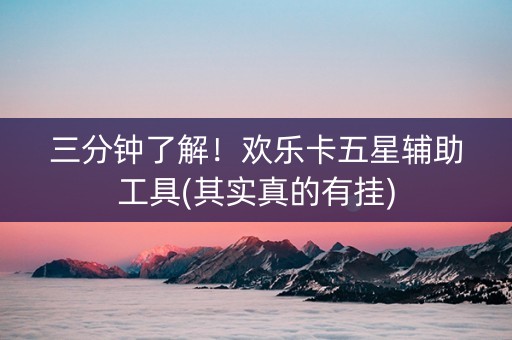 三分钟了解！欢乐卡五星辅助工具(其实真的有挂)