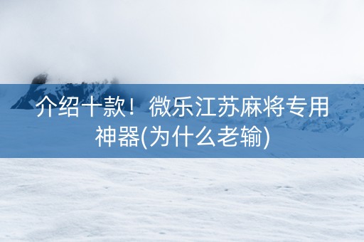 介绍十款！微乐江苏麻将专用神器(为什么老输)