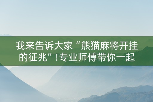 我来告诉大家“熊猫麻将开挂的征兆”!专业师傅带你一起了解（详细教程）-知乎