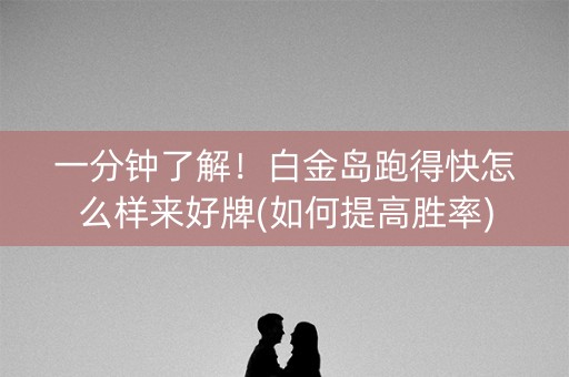 一分钟了解！白金岛跑得快怎么样来好牌(如何提高胜率)