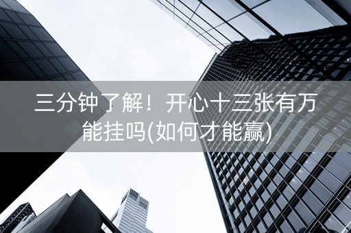 三分钟了解！开心十三张有万能挂吗(如何才能赢)