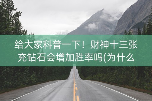 给大家科普一下！财神十三张充钻石会增加胜率吗(为什么经常输)