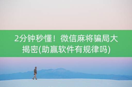 2分钟秒懂！微信麻将骗局大揭密(助赢软件有规律吗)