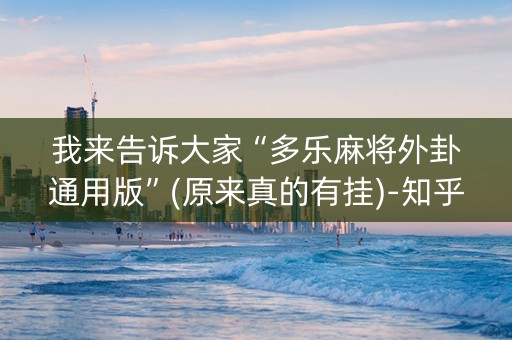我来告诉大家“多乐麻将外卦通用版”(原来真的有挂)-知乎