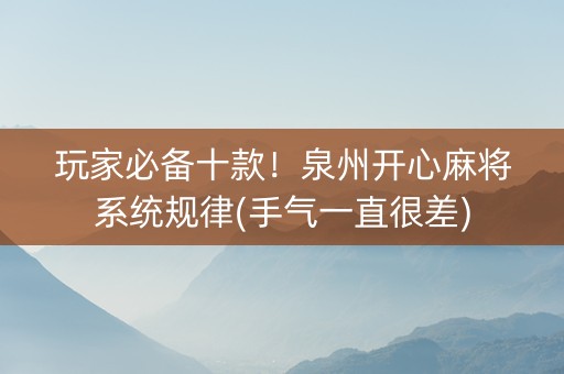 玩家必备十款！泉州开心麻将系统规律(手气一直很差)