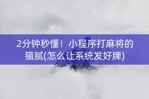 2分钟秒懂！小程序打麻将的猫腻(怎么让系统发好牌)