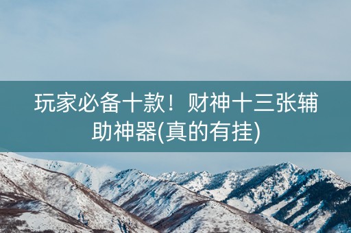 玩家必备十款！财神十三张辅助神器(真的有挂)