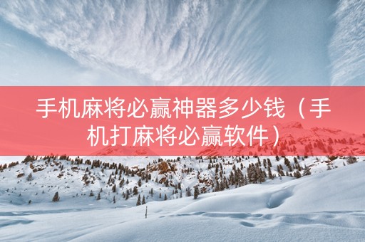 手机麻将必赢神器多少钱（手机打麻将必赢软件）