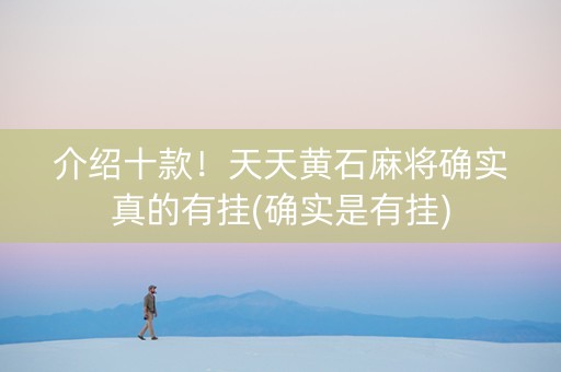 介绍十款！天天黄石麻将确实真的有挂(确实是有挂)