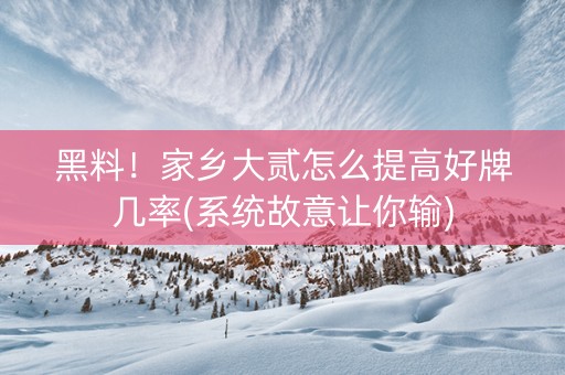 黑料！家乡大贰怎么提高好牌几率(系统故意让你输)