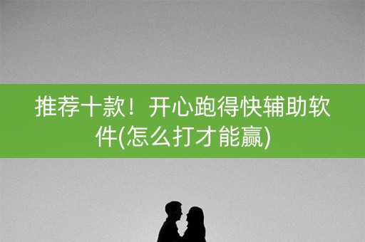 推荐十款！开心跑得快辅助软件(怎么打才能赢)