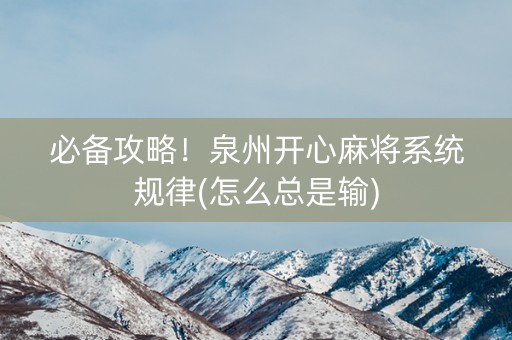 必备攻略！泉州开心麻将系统规律(怎么总是输)