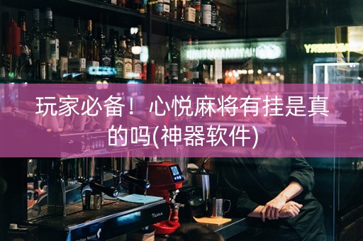 玩家必备！心悦麻将有挂是真的吗(神器软件)