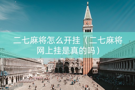 二七麻将怎么开挂（二七麻将网上挂是真的吗）